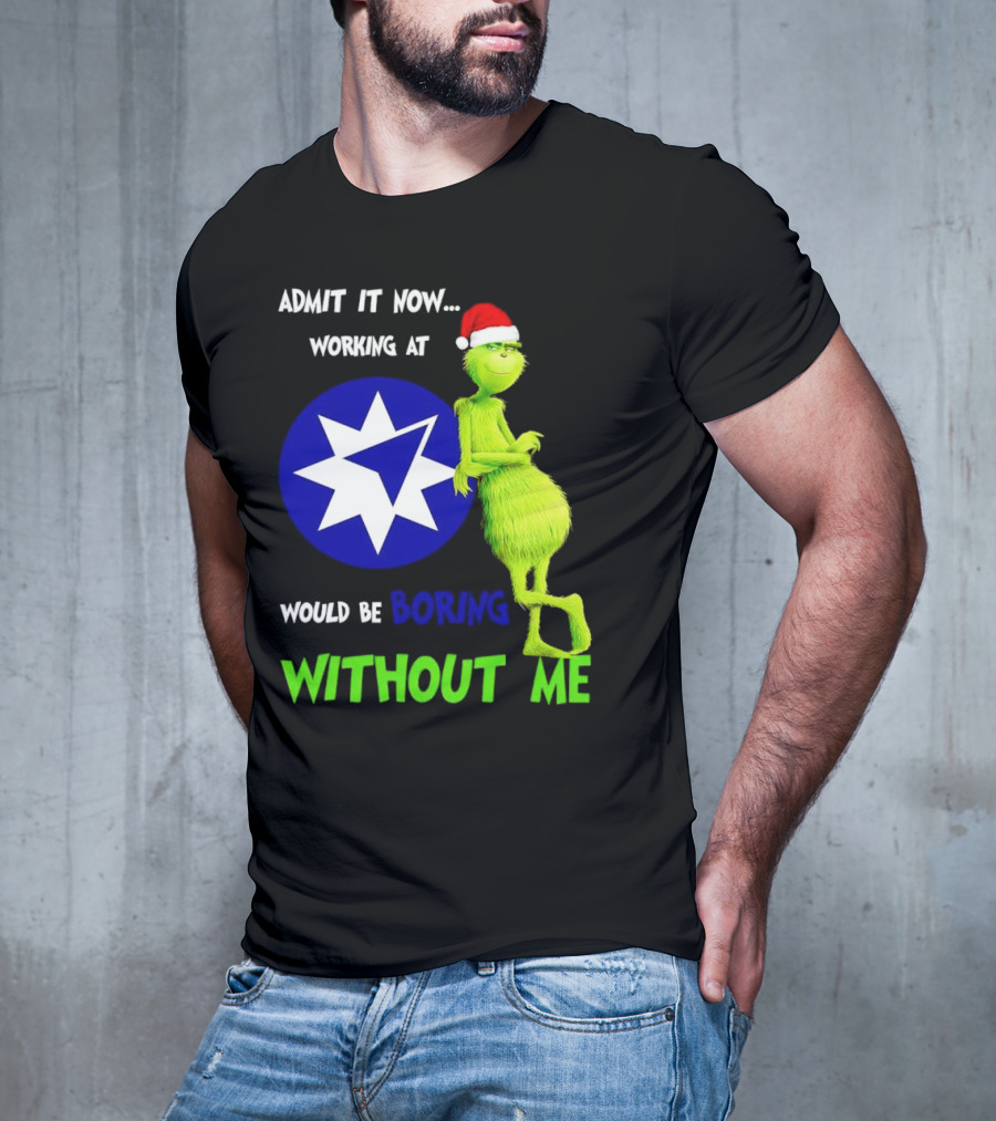 Admit It Now Grinch Working At Ameriprise Financial Would Be Boring Without Me T-Shirt