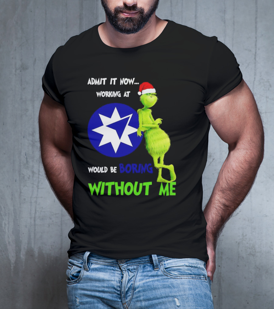 Admit It Now Grinch Working At Ameriprise Financial Would Be Boring Without Me T-Shirt