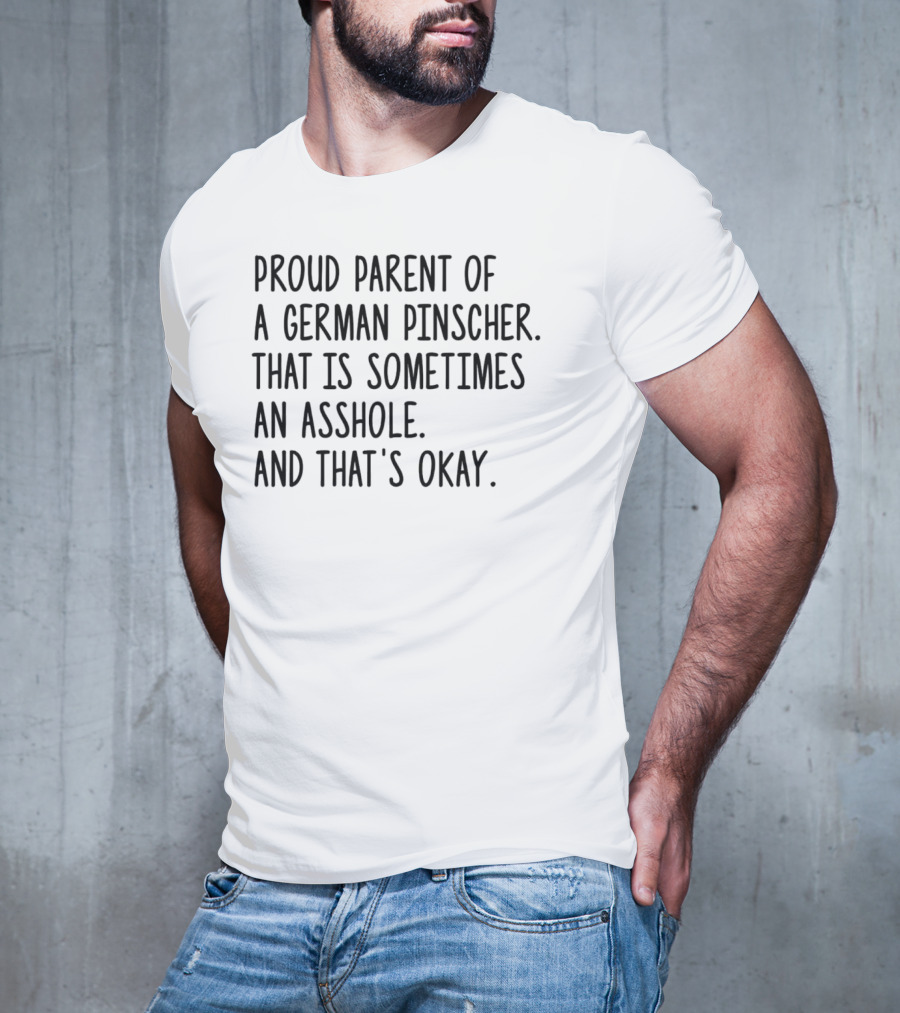 Proud Parent Of A German Pinscher That Is Sometimes An Asshole And That's Okay T-Shirt