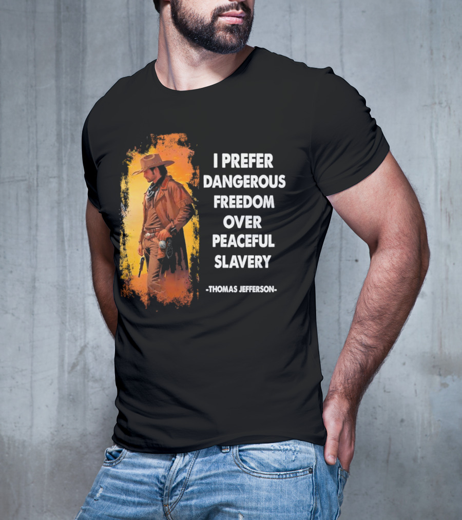 Thomas Jefferson I Prefer Dangerous Freedom Over Peaceful Slavery Western Cowboy T-Shirt