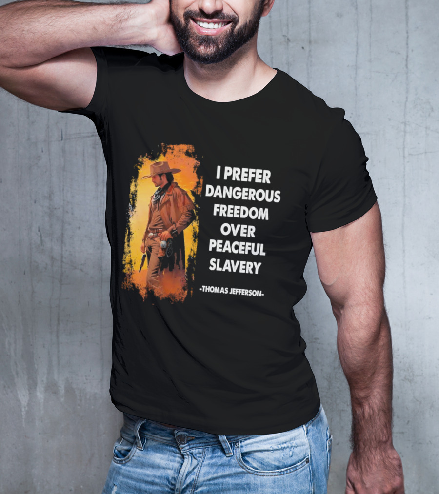 Thomas Jefferson I Prefer Dangerous Freedom Over Peaceful Slavery Western Cowboy T-Shirt