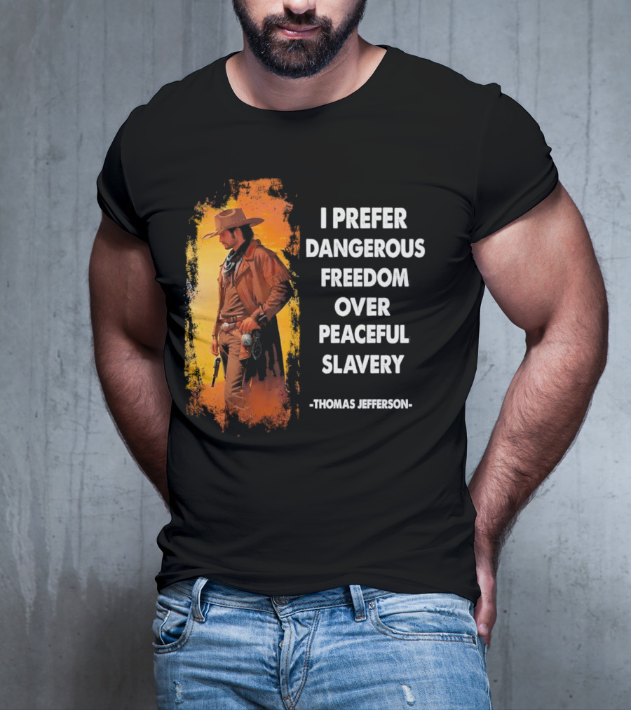 Thomas Jefferson I Prefer Dangerous Freedom Over Peaceful Slavery Western Cowboy T-Shirt