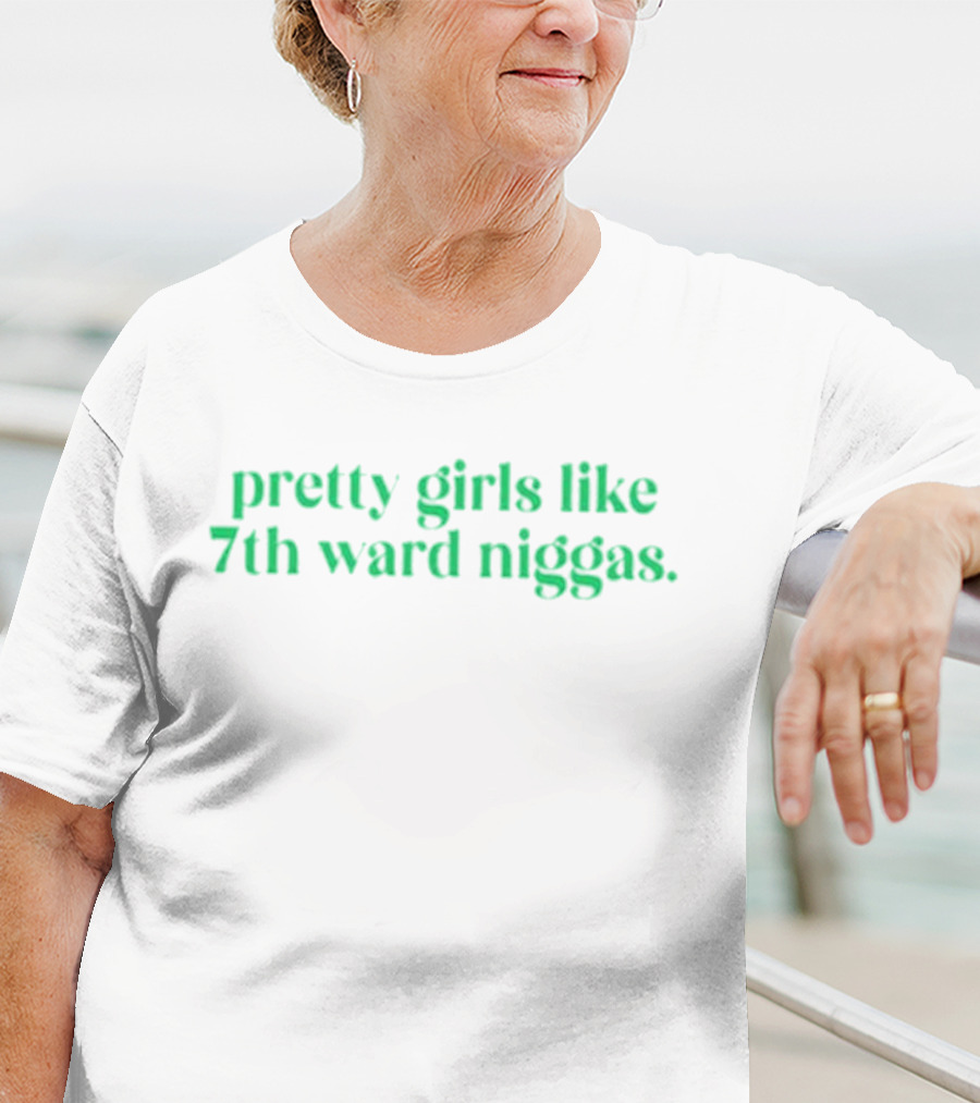 Pretty Girls Like 7th Ward Niggas T-Shirt