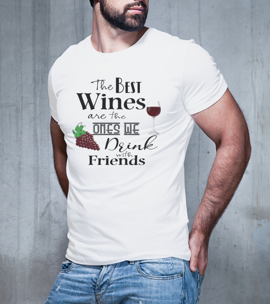 The Best Wines Are The Ones We Drink With Friends Grapes And Glass T-Shirt