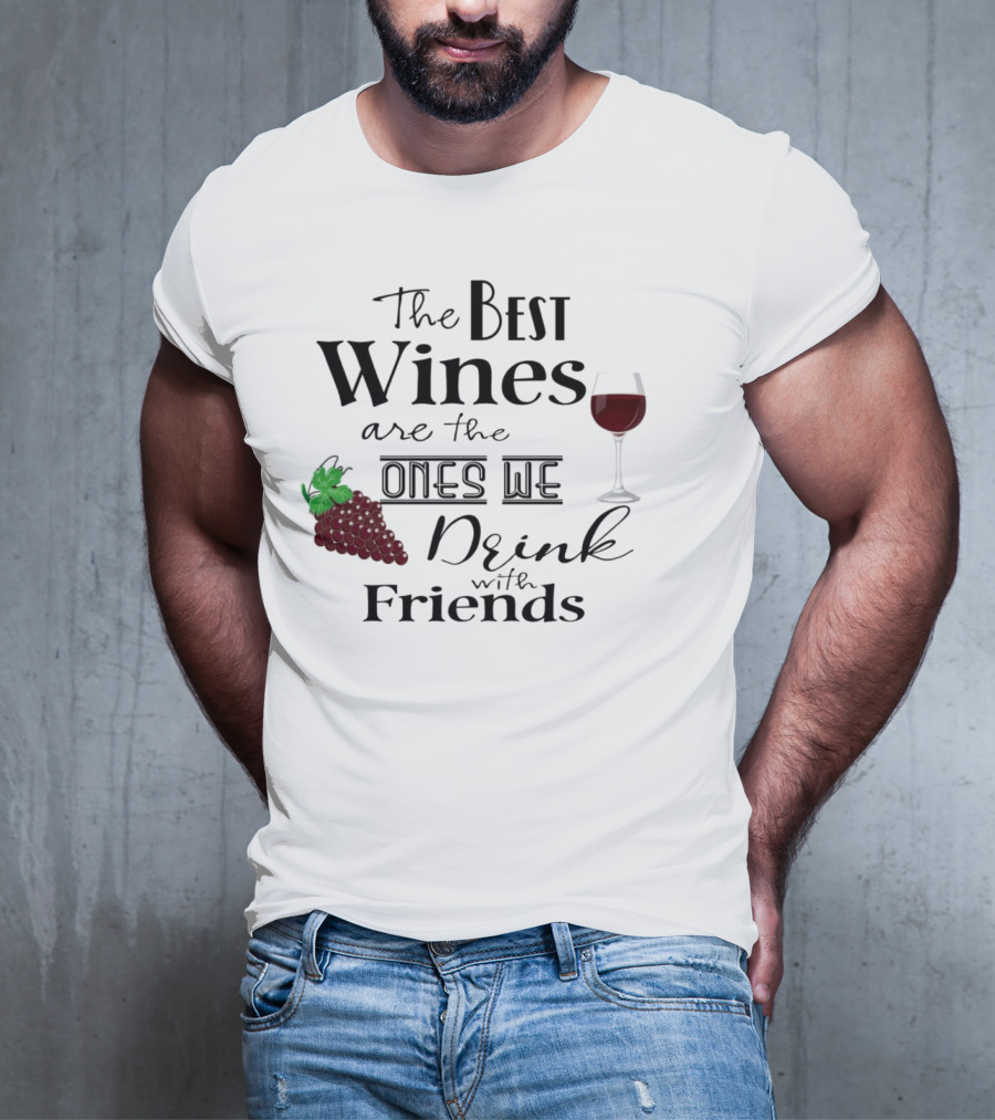 The Best Wines Are The Ones We Drink With Friends Grapes And Glass T-Shirt