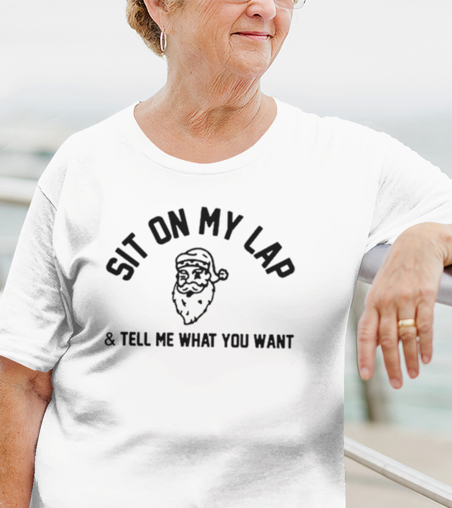 Sit On My Lap And Tell Me What You Want Santa Clauses Christmas T-Shirt