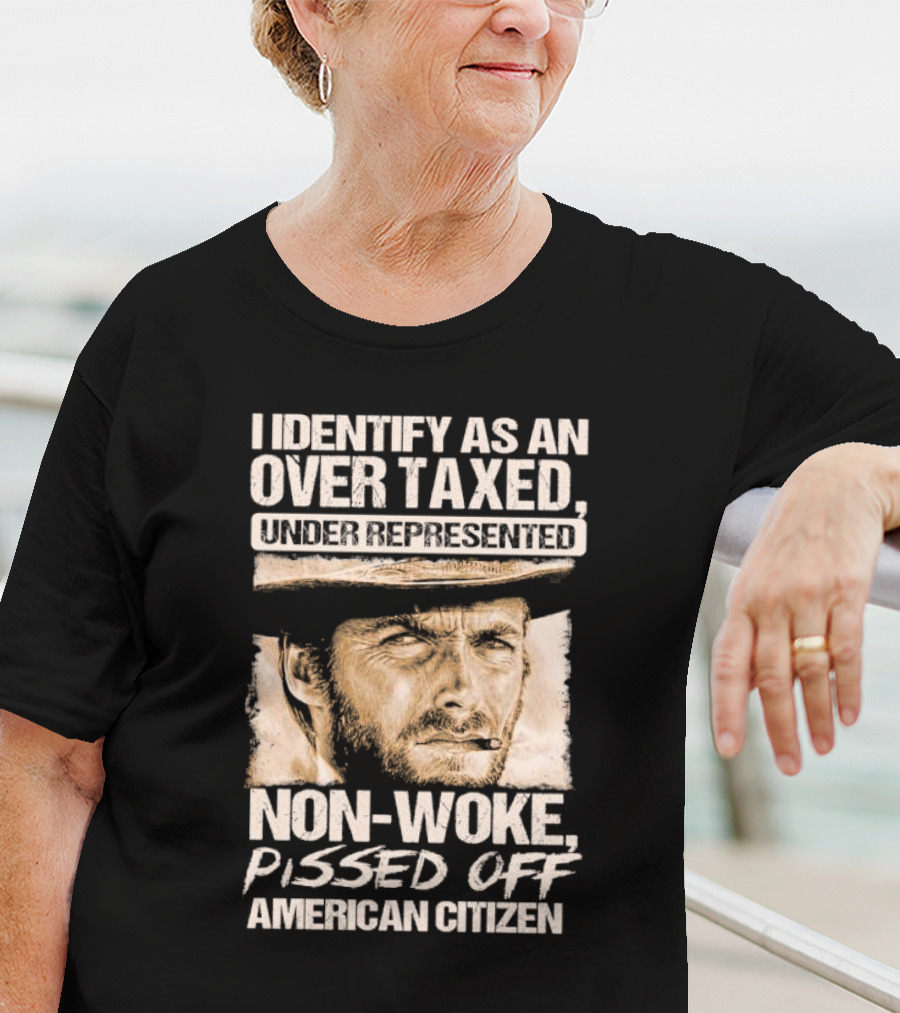 I Identify As An Over Taxed Under Represented Non-Woke Pissed Off American Citizen Clint Eastwood T-Shirt