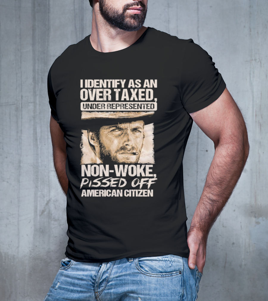 I Identify As An Over Taxed Under Represented Non-Woke Pissed Off American Citizen Clint Eastwood T-Shirt