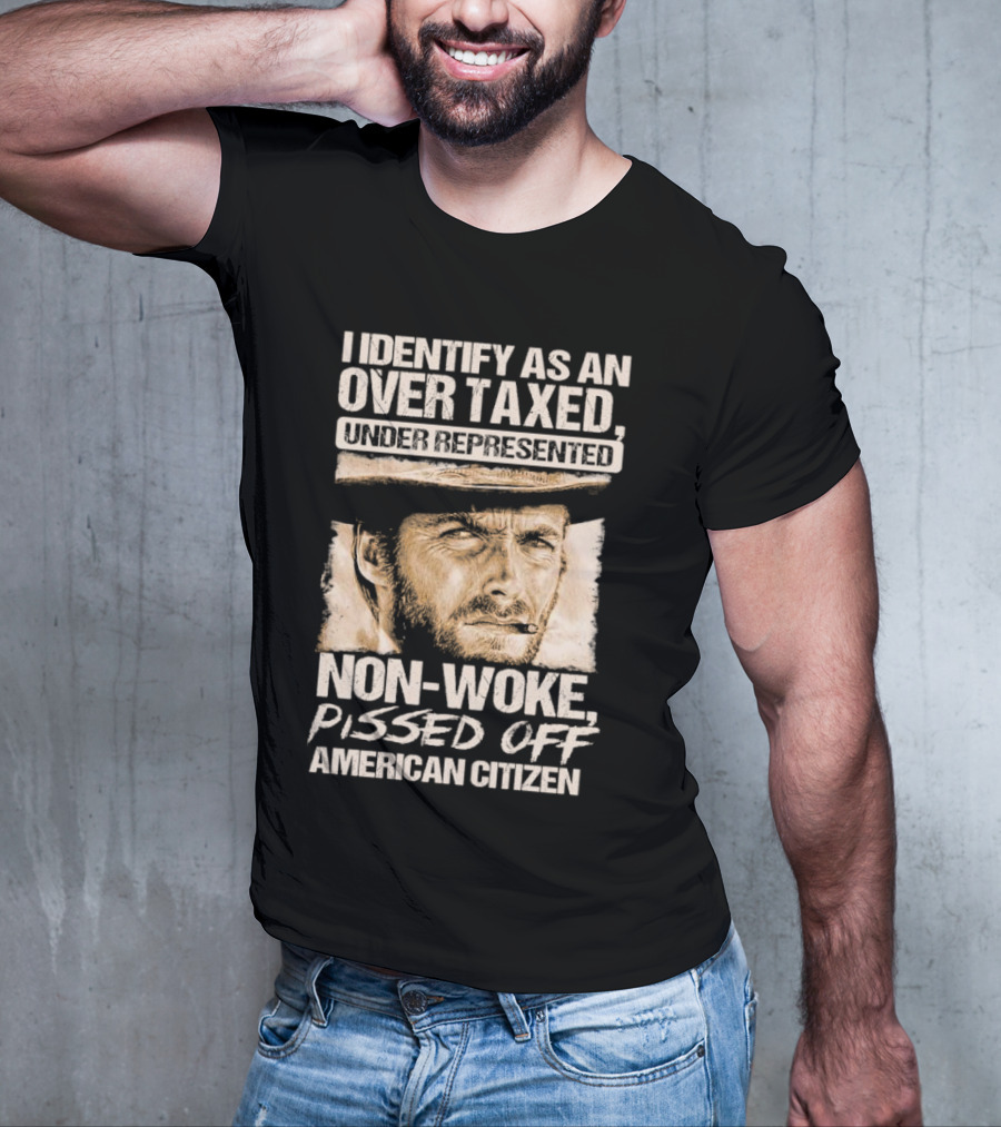 I Identify As An Over Taxed Under Represented Non-Woke Pissed Off American Citizen Clint Eastwood T-Shirt