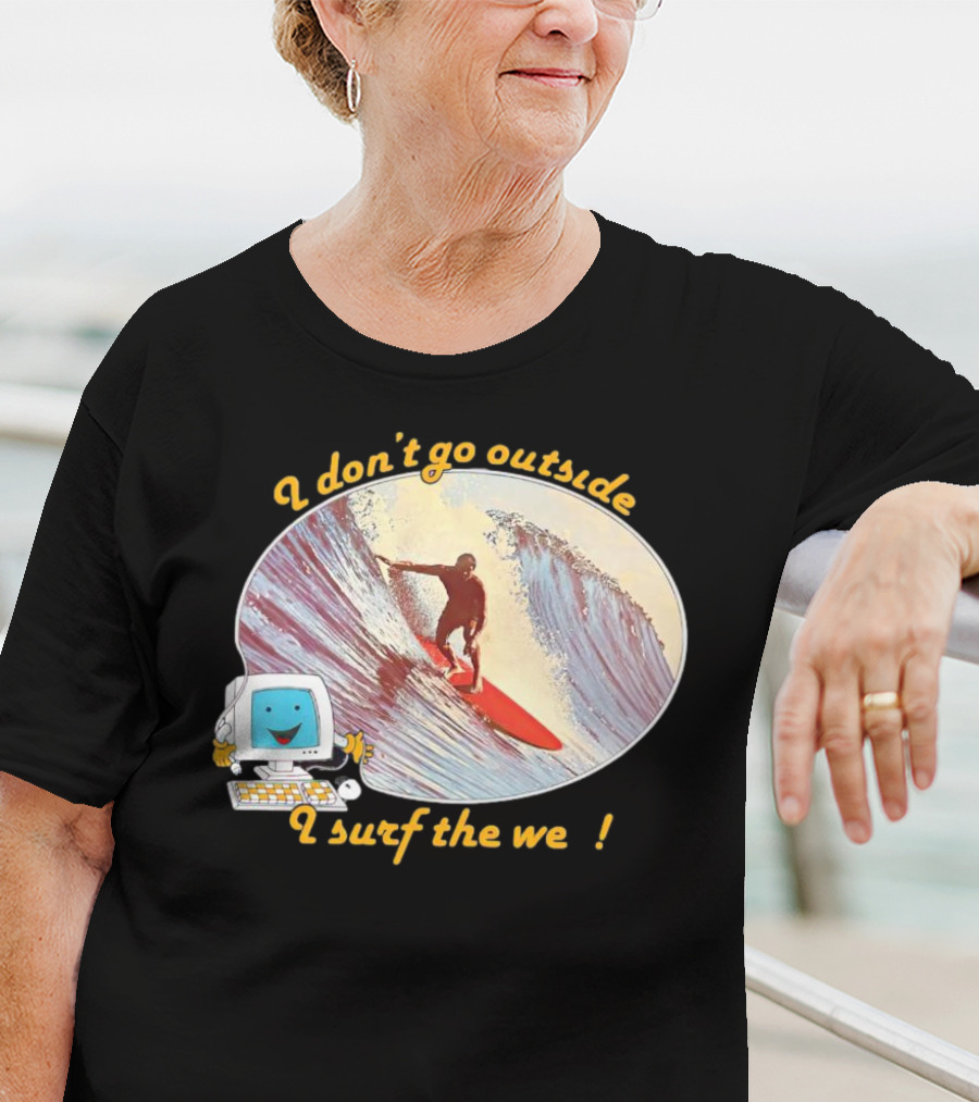 I Don't Go Outside I Surf The Web Surfer Computer Wave T-Shirt