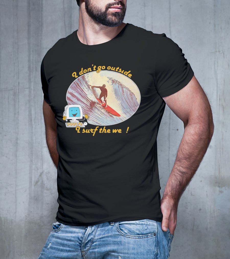 I Don't Go Outside I Surf The Web Surfer Computer Wave T-Shirt