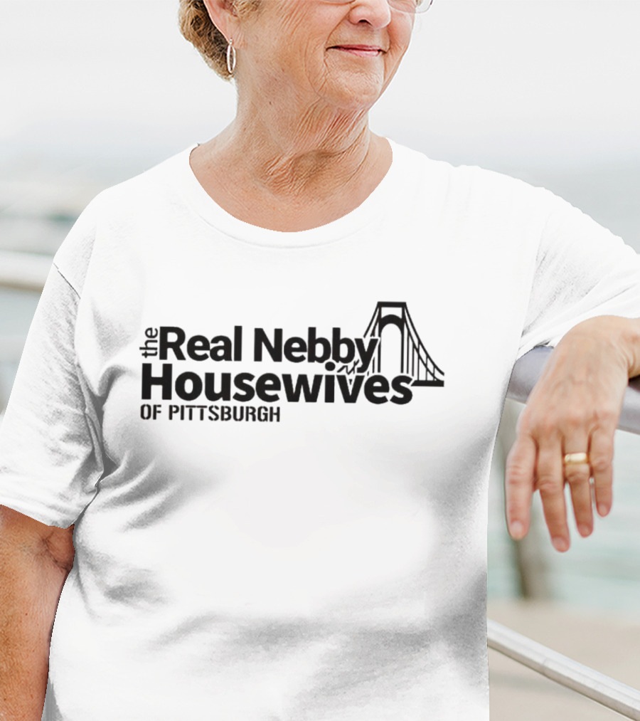 The Real Nebby Housewives Of Pittsburgh With Bridge T-Shirt