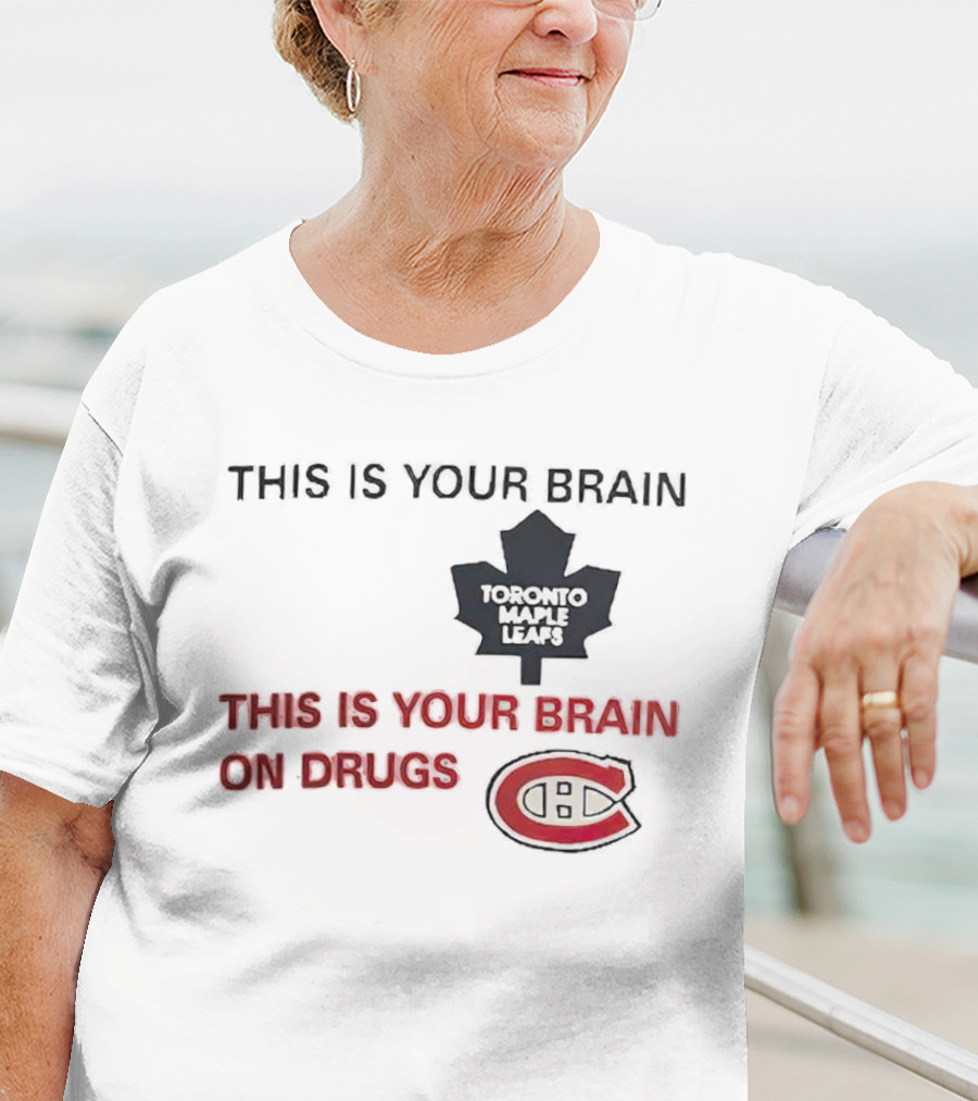 Toronto Maple Leafs This Is Your Brain Montreal Canadiens This Is Your Brain On Drugs T-Shirt