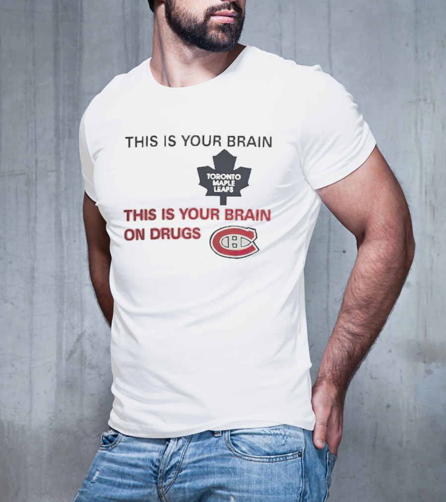 Toronto Maple Leafs This Is Your Brain Montreal Canadiens This Is Your Brain On Drugs T-Shirt