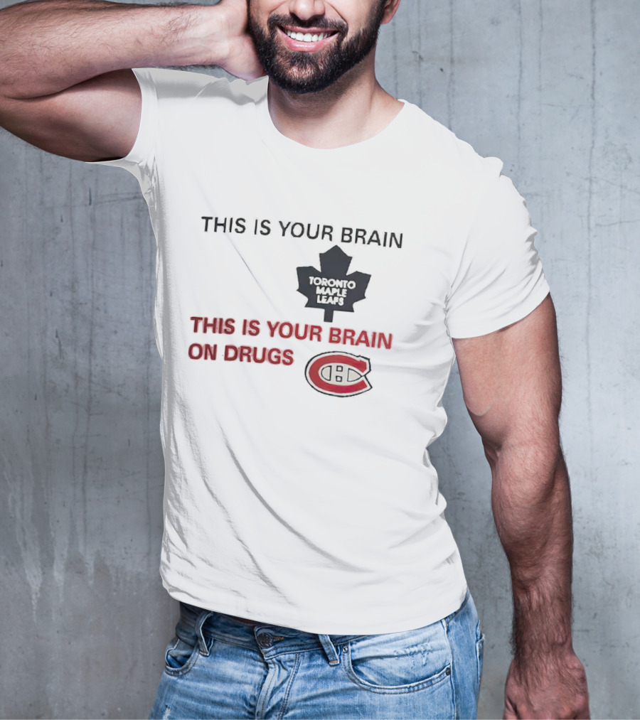 Toronto Maple Leafs This Is Your Brain Montreal Canadiens This Is Your Brain On Drugs T-Shirt