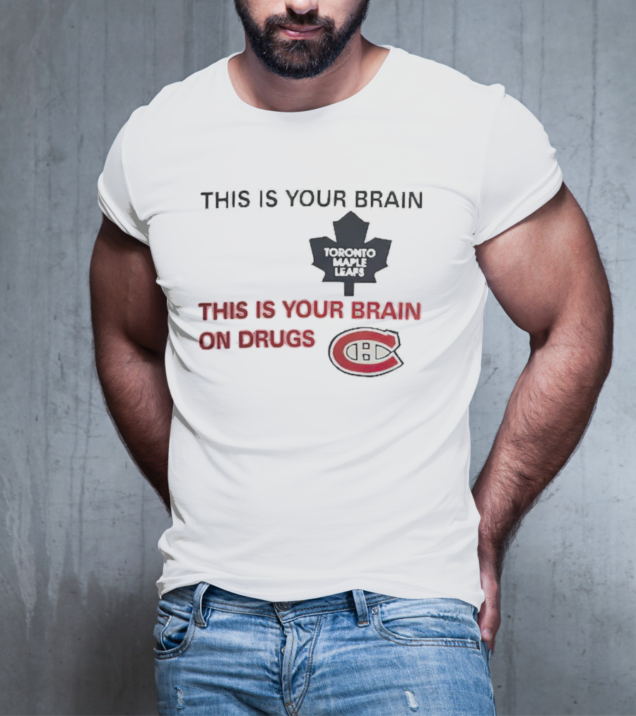 Toronto Maple Leafs This Is Your Brain Montreal Canadiens This Is Your Brain On Drugs T-Shirt