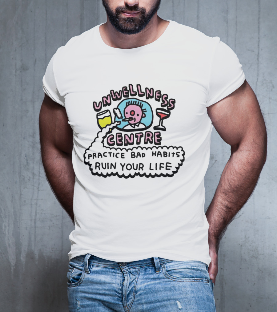 Unwellness Centre Practice Bad Habits Ruin Your Life T-Shirt
