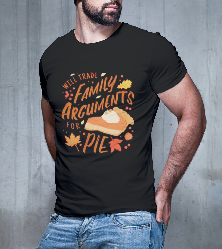 Will Trade Family Arguments For Pie With Autumn Leaves And Pumpkin Pie Slice T-Shirt