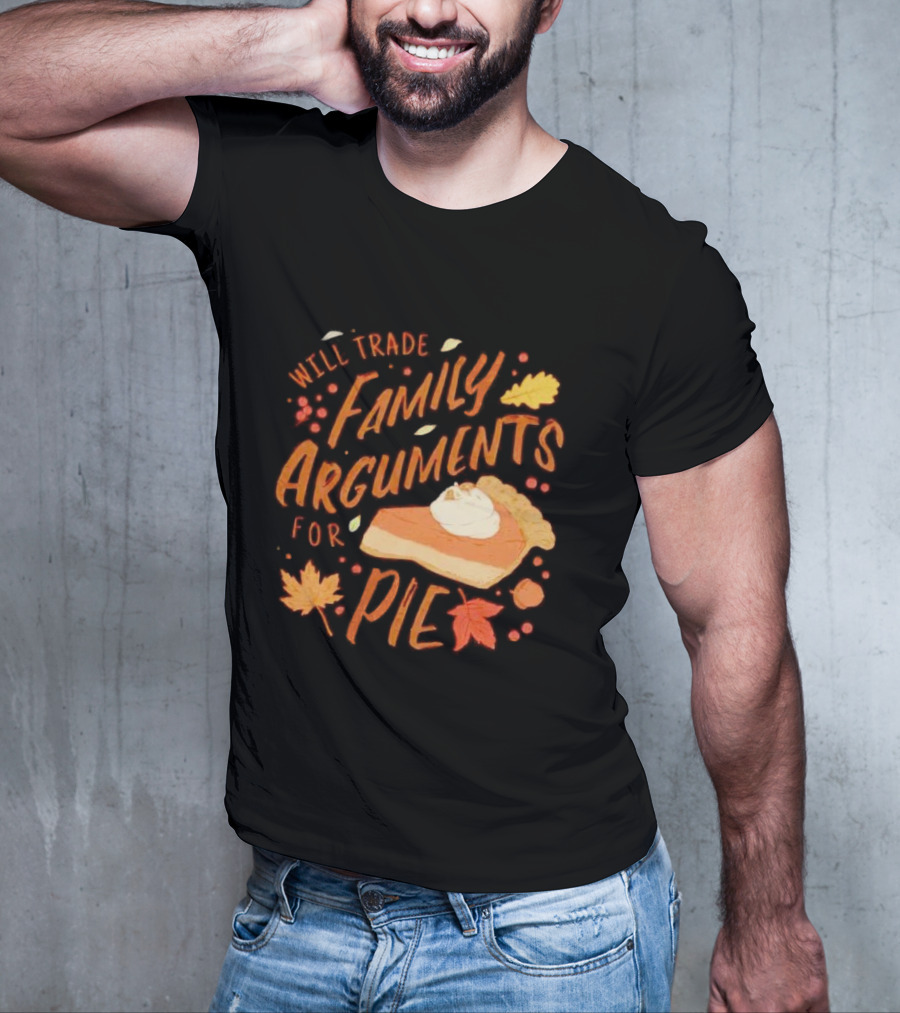 Will Trade Family Arguments For Pie With Autumn Leaves And Pumpkin Pie Slice T-Shirt