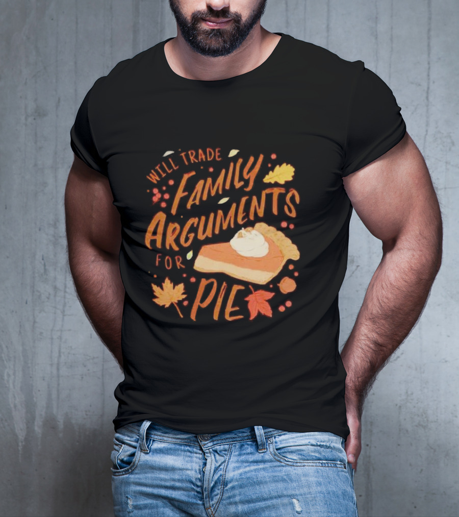 Will Trade Family Arguments For Pie With Autumn Leaves And Pumpkin Pie Slice T-Shirt