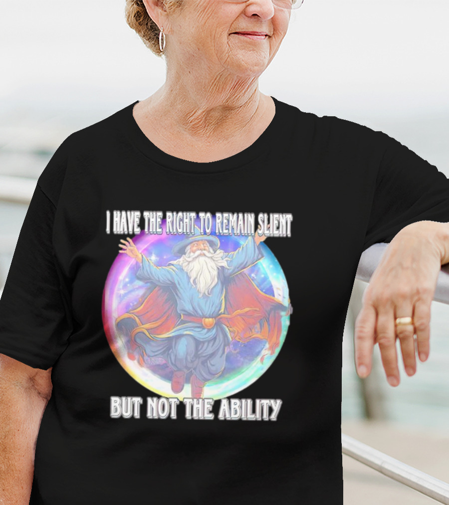 I Have The Right To Remain Silent But Not The Ability Wizard T-Shirt