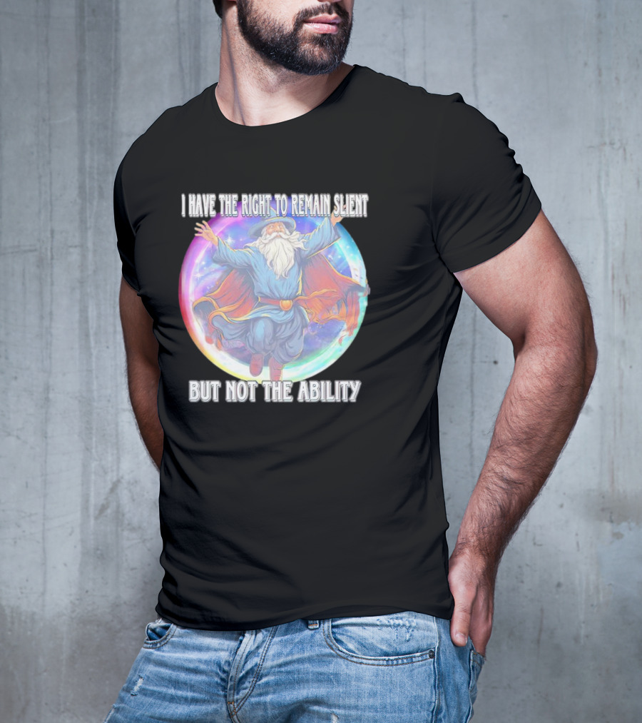 I Have The Right To Remain Silent But Not The Ability Wizard T-Shirt