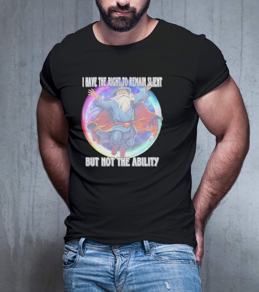 I Have The Right To Remain Silent But Not The Ability Wizard T-Shirt