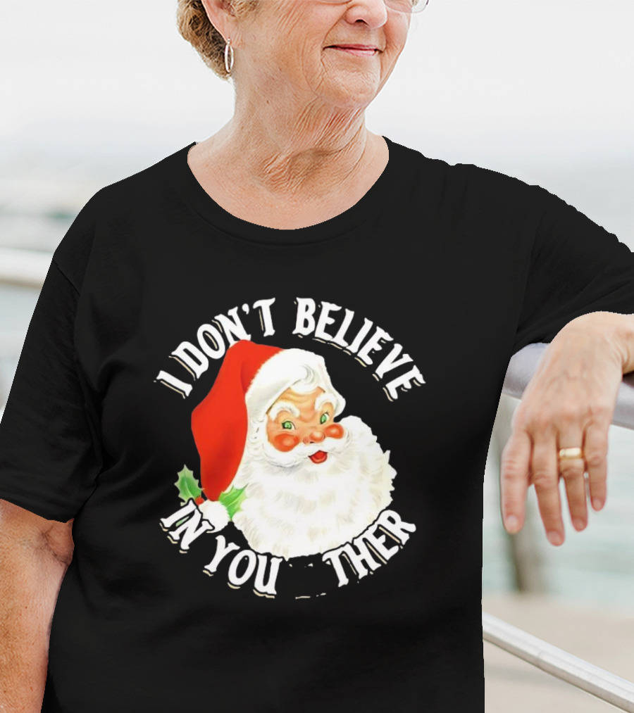 I Don’t Believe In You Either Santa Claus Christmas T-Shirt
