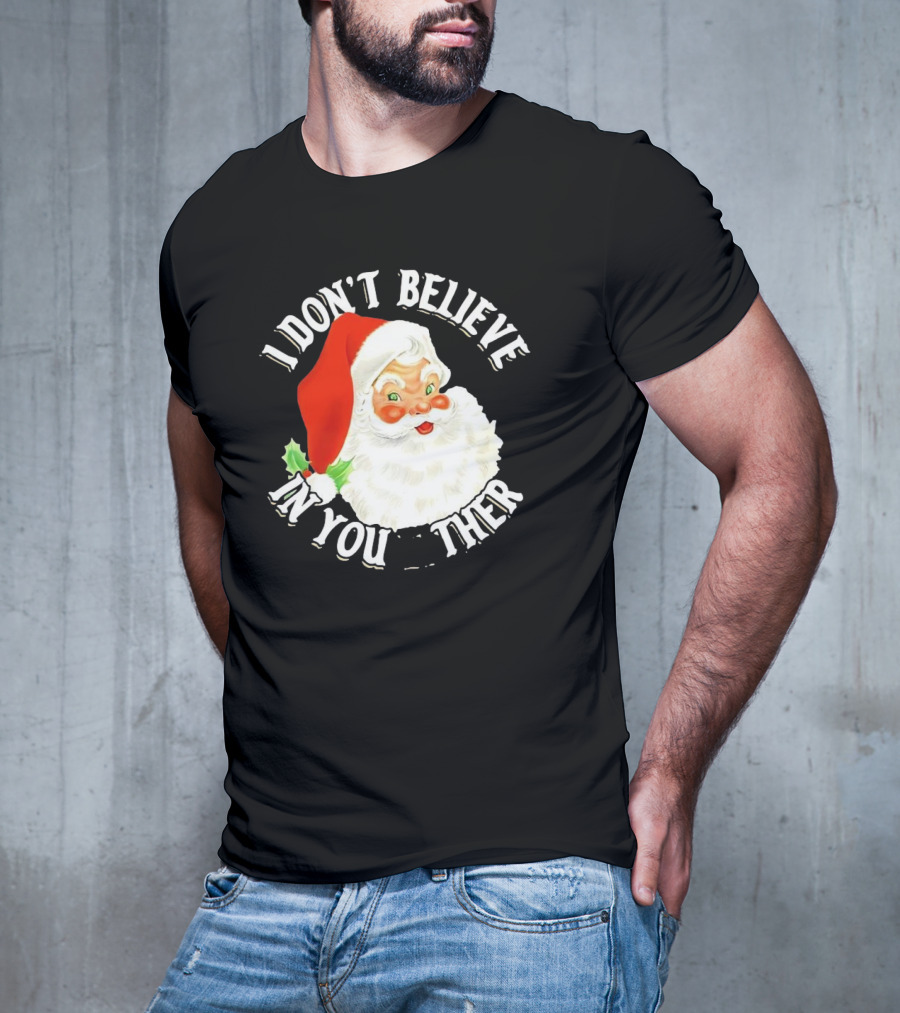 I Don’t Believe In You Either Santa Claus Christmas T-Shirt