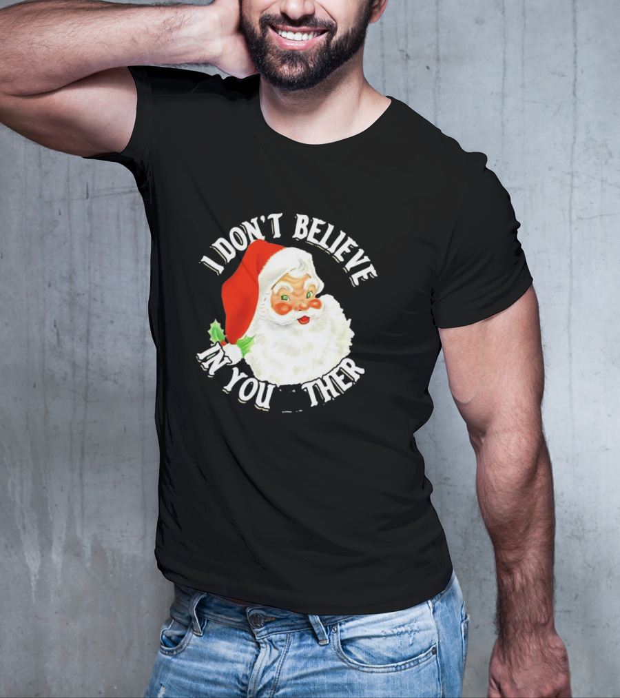 I Don’t Believe In You Either Santa Claus Christmas T-Shirt