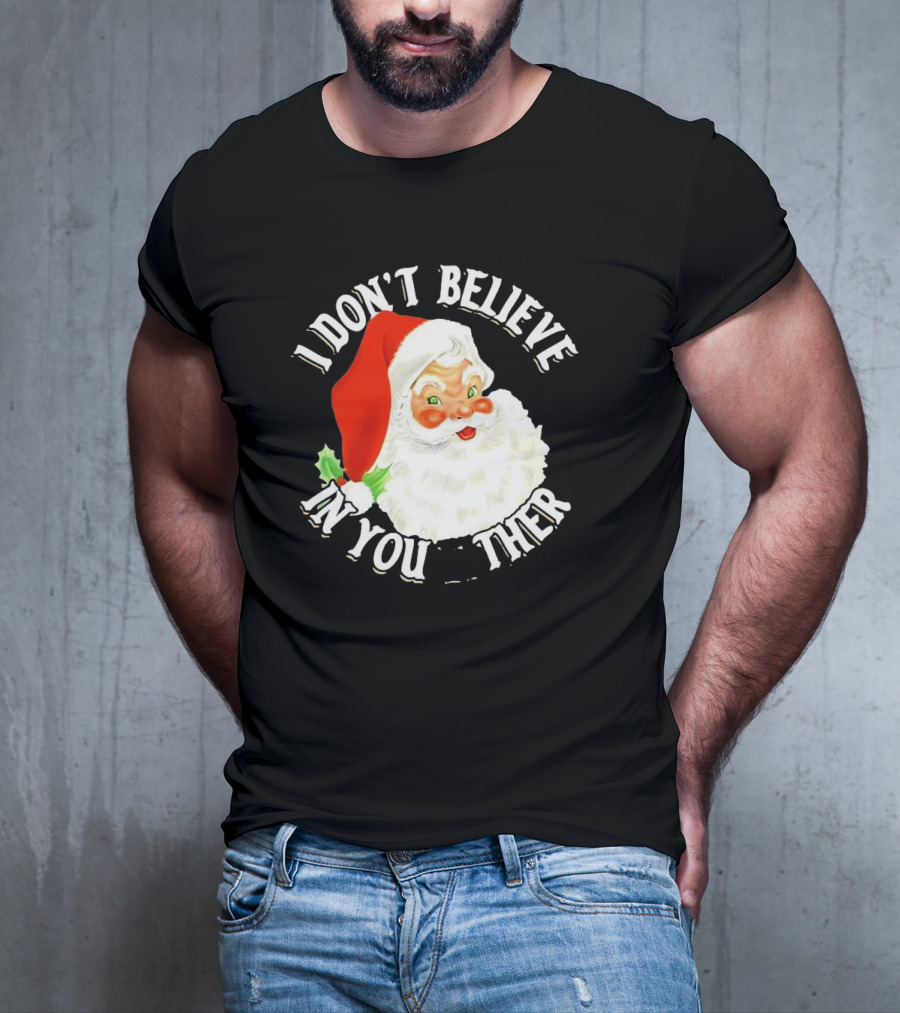 I Don’t Believe In You Either Santa Claus Christmas T-Shirt
