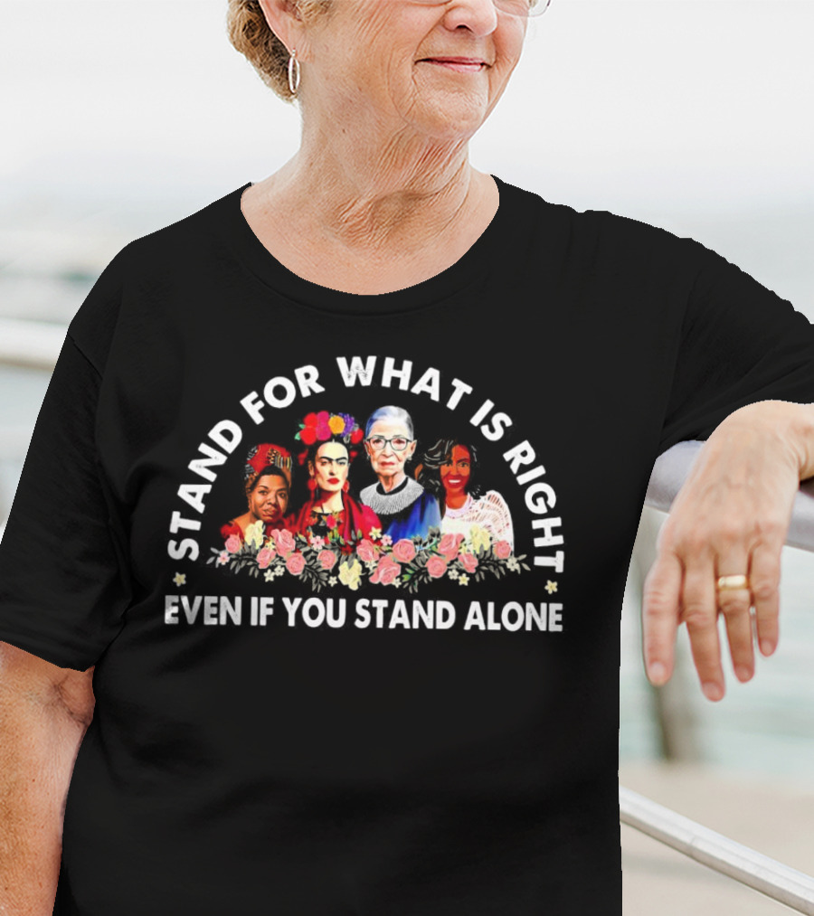 Stand For What Is Right Even If You Stand Alone Empowering Inspirational Figures T-Shirt