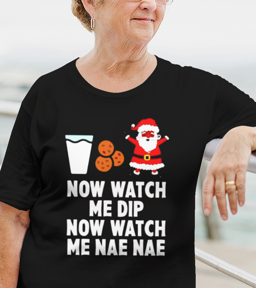 Now Watch Me Dip Now Watch Me Nae Nae Christmas Cookies Milk Santa T-Shirt