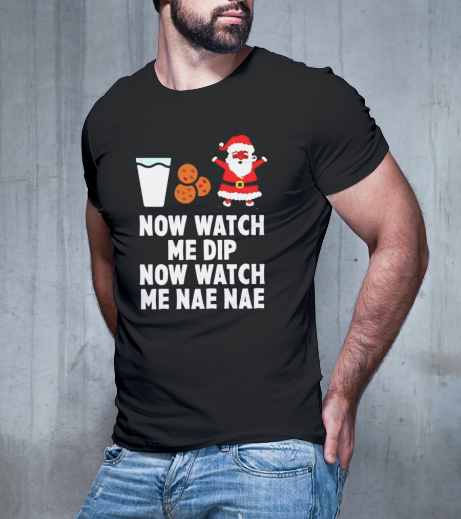 Now Watch Me Dip Now Watch Me Nae Nae Christmas Cookies Milk Santa T-Shirt