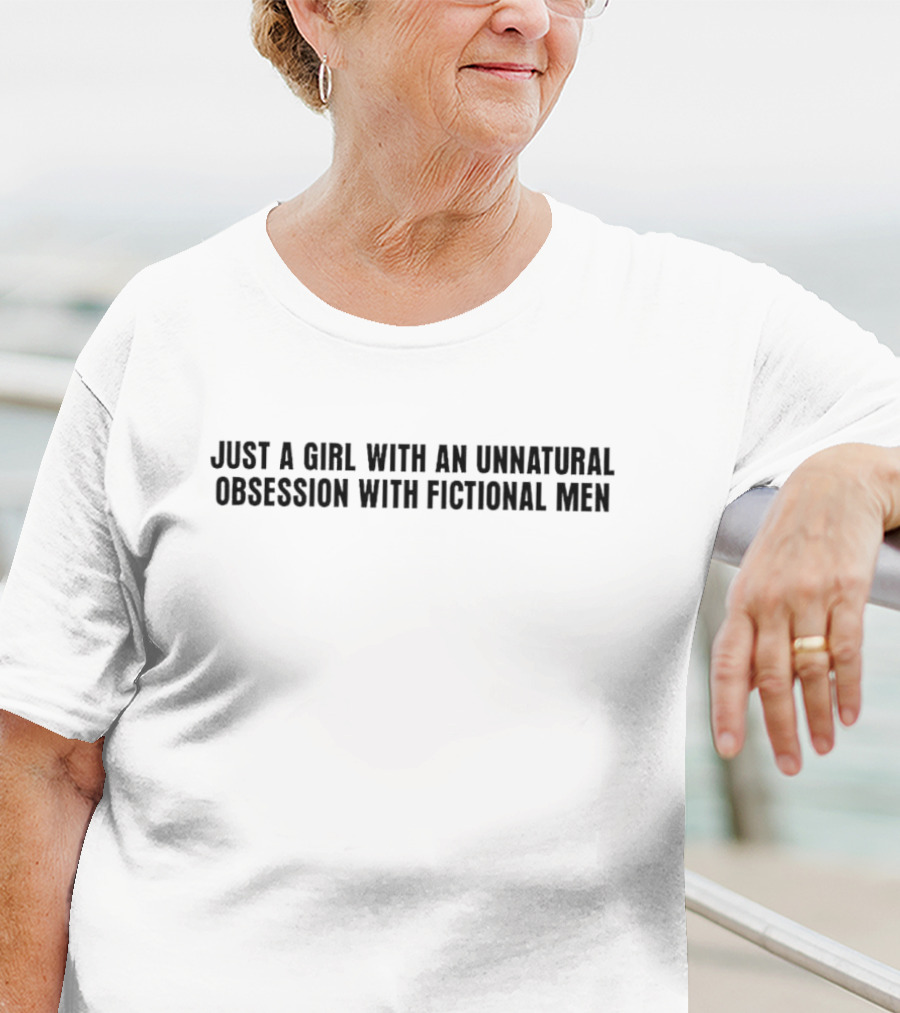 Just A Girl With An Unnatural Obsession With Fictional Men T-Shirt