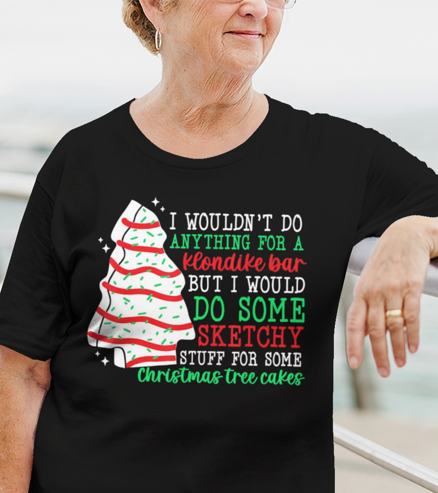 I Wouldn't Do Anything For A Klondike Bar But I Would Do Some Sketchy Stuff For Some Christmas Tree Cakes T-Shirt