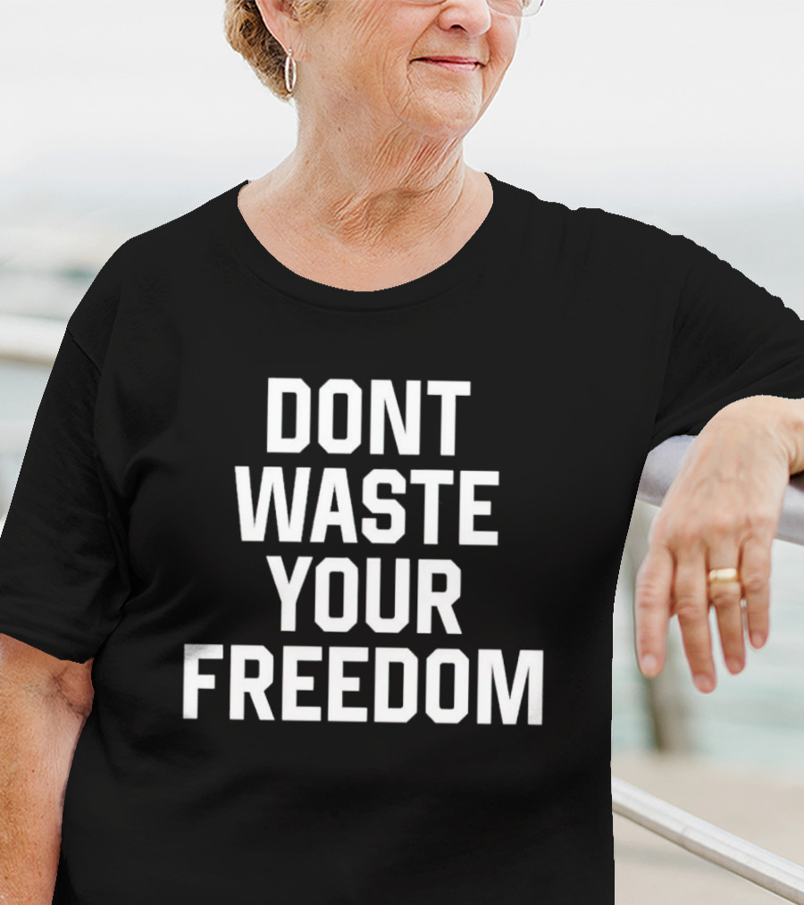 Dont Waste Your Freedom Bold Motivational Text T-Shirt