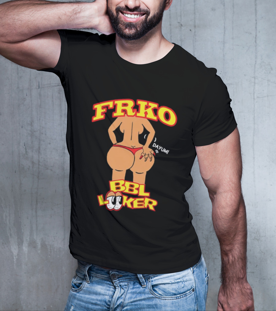 FRKO BBL Looker Dayum T-Shirt