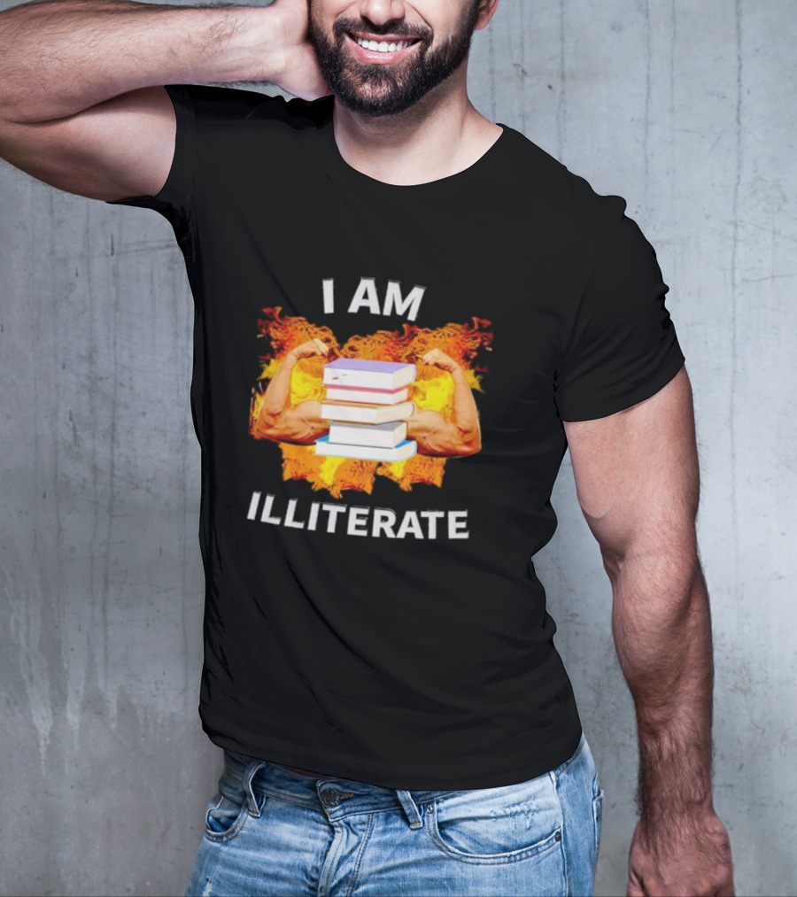 I AM ILLITERATE Books And Flexing Muscles On Fire T-Shirt
