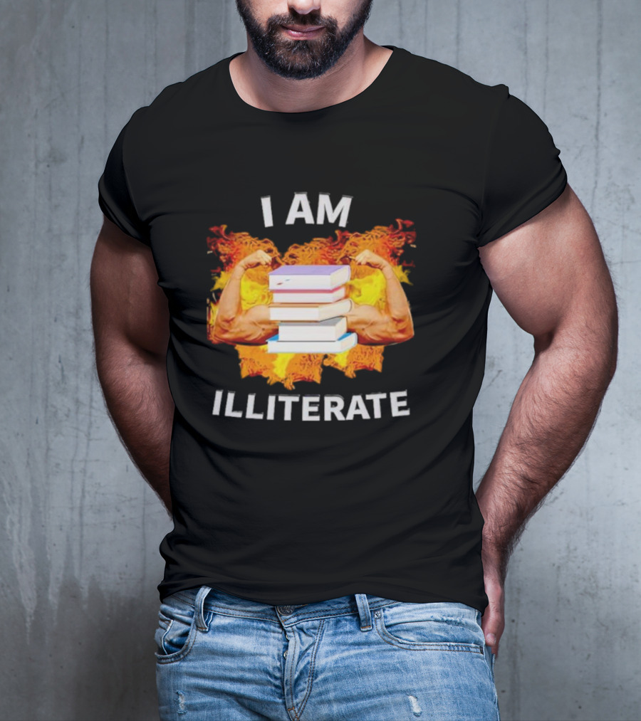 I AM ILLITERATE Books And Flexing Muscles On Fire T-Shirt