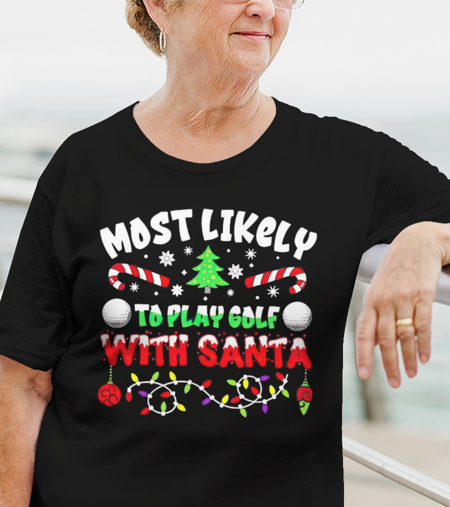 Most Likely To Play Golf With Santa Christmas Golf Balls Candy Canes Lights Snowflakes Tree T-Shirt