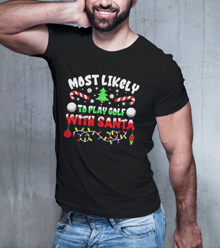 Most Likely To Play Golf With Santa Christmas Golf Balls Candy Canes Lights Snowflakes Tree T-Shirt