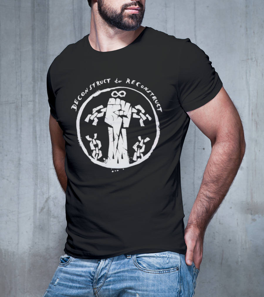 Deconstruct To Reconstruct Fist Breaking Chains T-Shirt