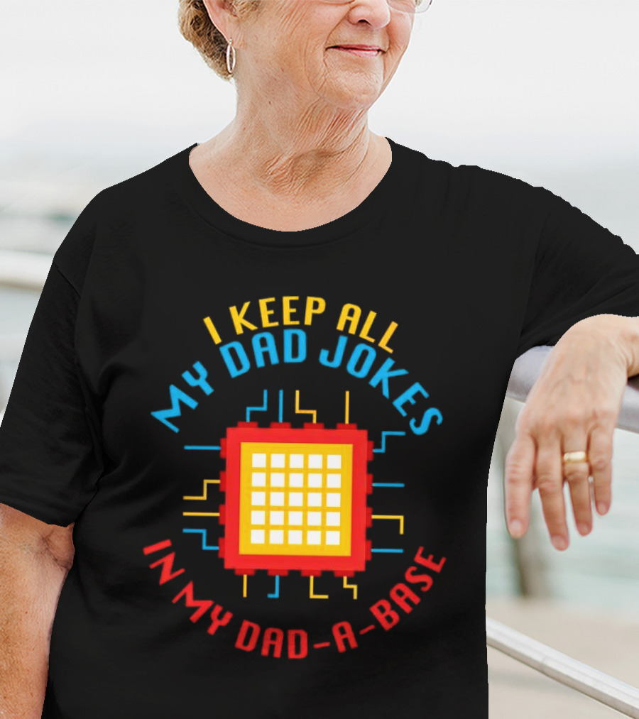 I Keep All My Dad Jokes In My Dad-a-Base Pixel CPU Humor T-Shirt