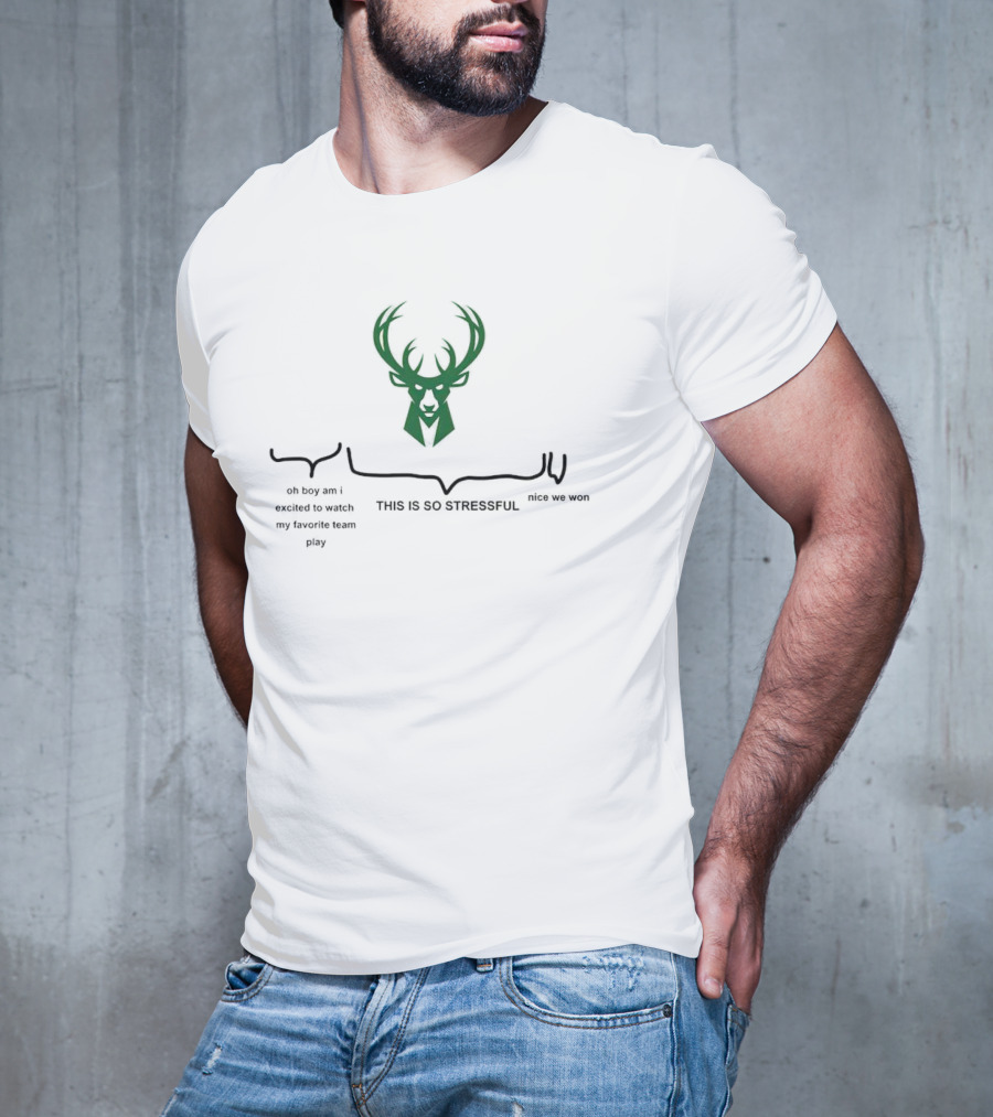 Milwaukee Bucks Deer Head Logo This Is So Stressful Oh Boy Am I Excited To Watch My Favorite Team Play Nice We Won T-Shirt