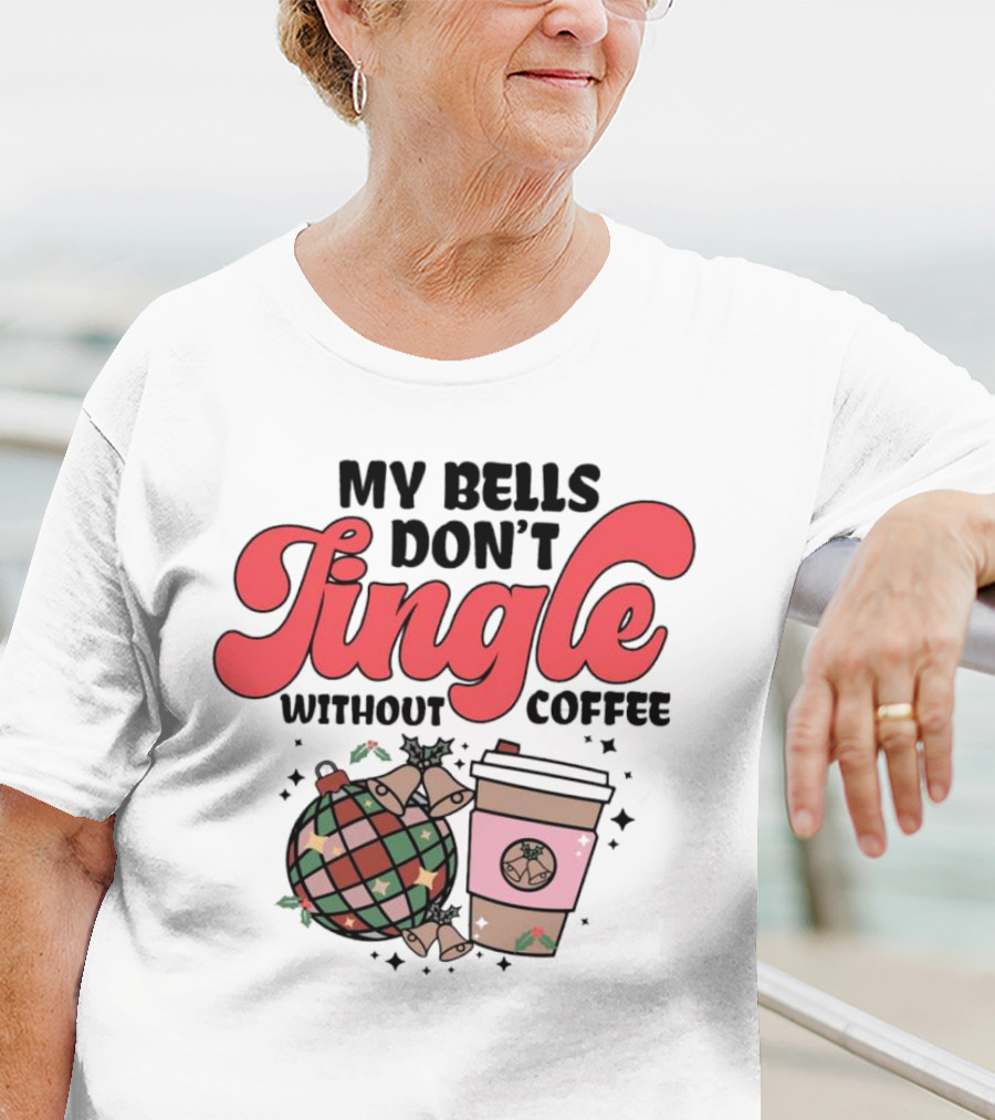 My Bells Don't Jingle Without Coffee Festive Ornament With To-Go Cup And Holly T-Shirt