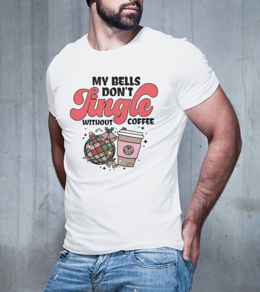 My Bells Don't Jingle Without Coffee Festive Ornament With To-Go Cup And Holly T-Shirt