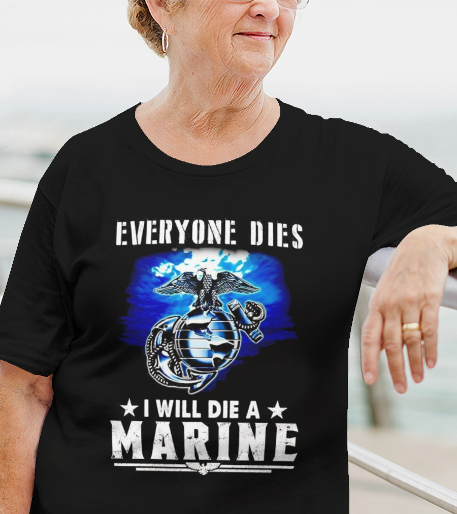 Everyone Dies I Will Die A Marine Corps Emblem With Globe Anchor And Eagle T-Shirt