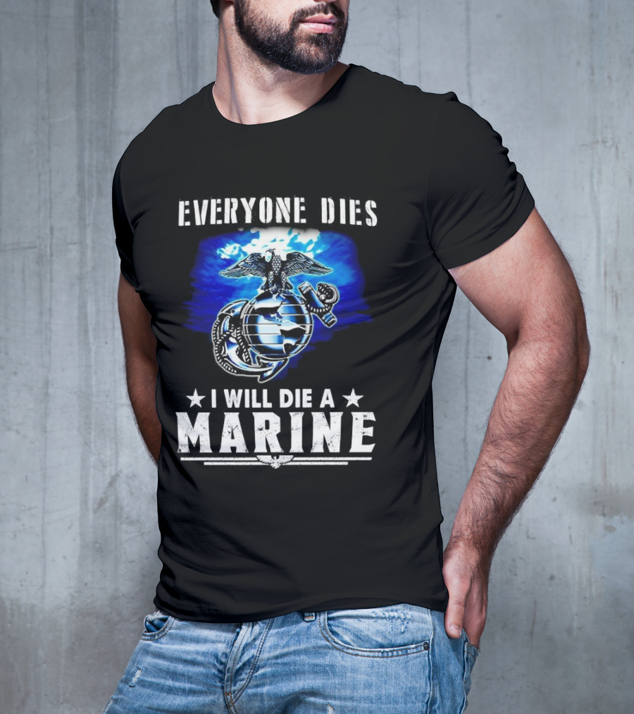 Everyone Dies I Will Die A Marine Corps Emblem With Globe Anchor And Eagle T-Shirt