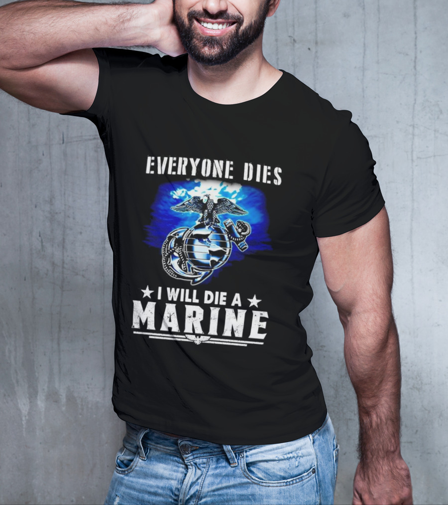 Everyone Dies I Will Die A Marine Corps Emblem With Globe Anchor And Eagle T-Shirt